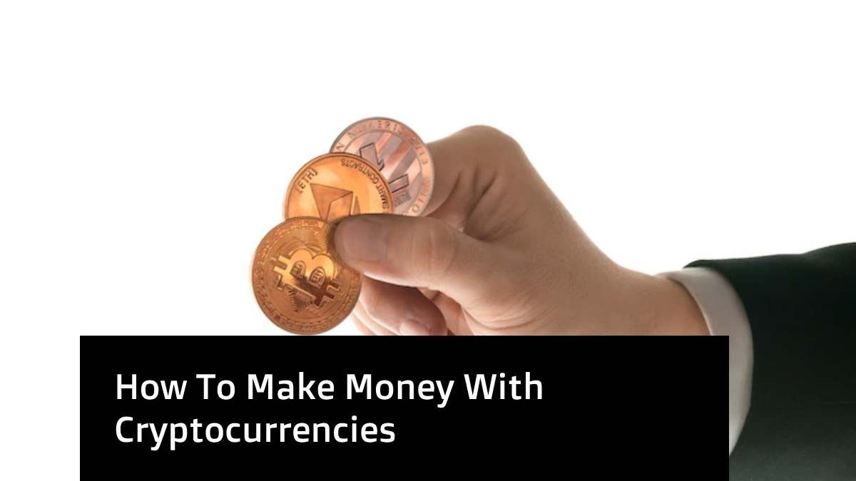 How To Make Money With Cryptocurrencies