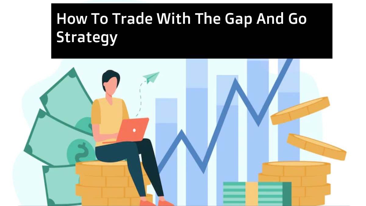 How To Trade With The Gap And Go Strategy [2024]