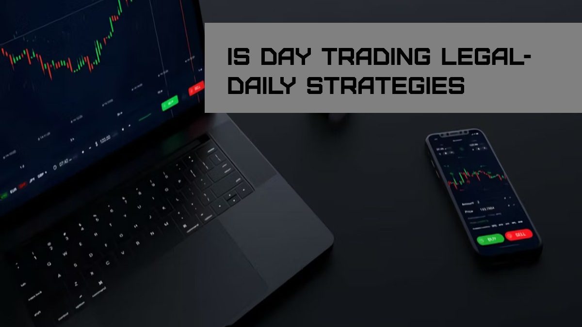 Is Day Trading Legal- Daily Strategies