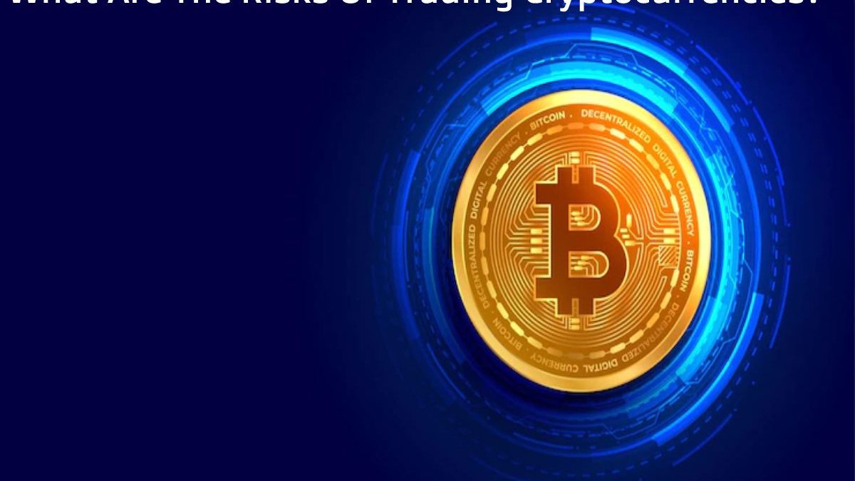 What Are The Risks Of Trading Cryptocurrencies?