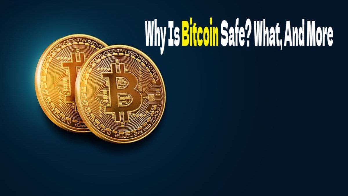 Why Is Bitcoin Safe? What, And More