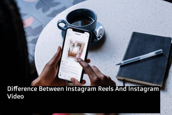 Difference Between Instagram Reels And Instagram Video