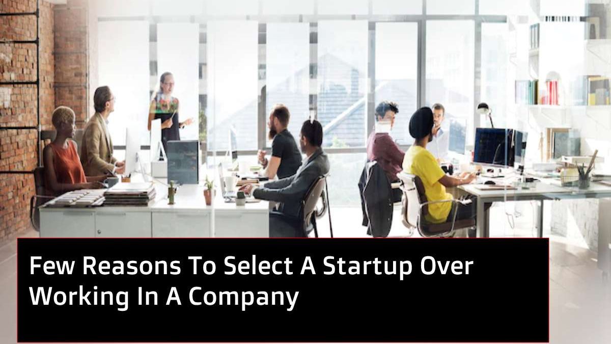 Few Reasons To Select A Startup Over Working In A Company