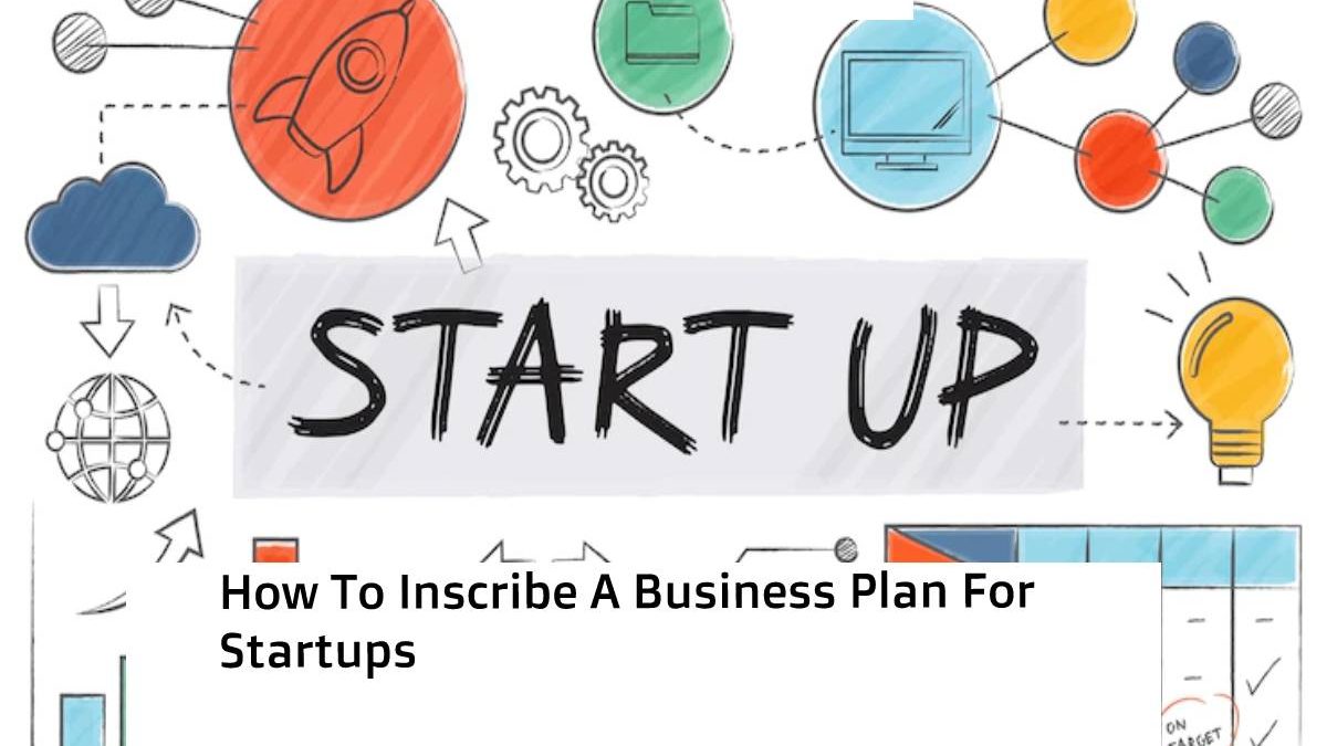 How To Inscribe A Business Plan For Startups