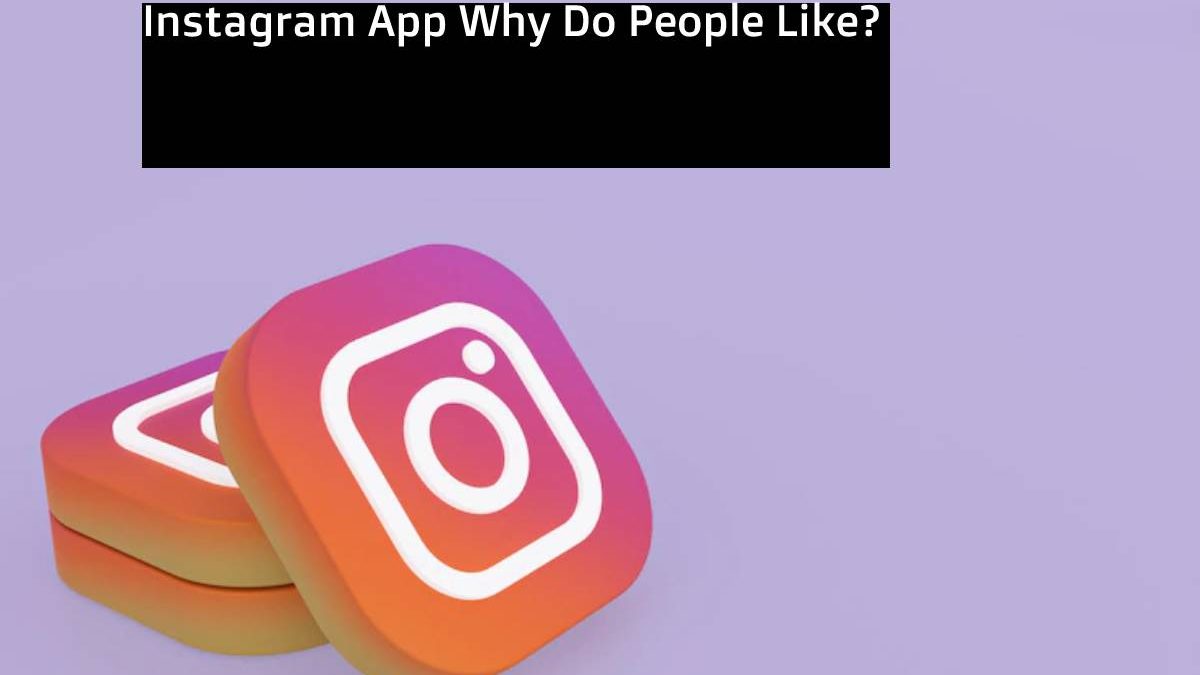 Instagram App Why Do People Like?