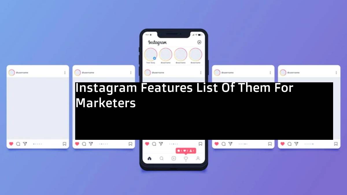 Instagram Features List Of  Them For Marketers
