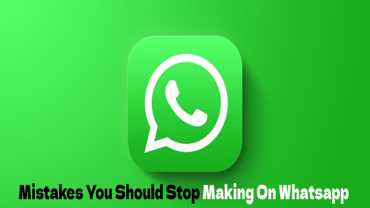 Mistakes You Should Stop Making On Whatsapp [2024]