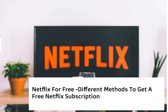 Netflix For Free -Different Methods To Get A Free Netflix Subscription