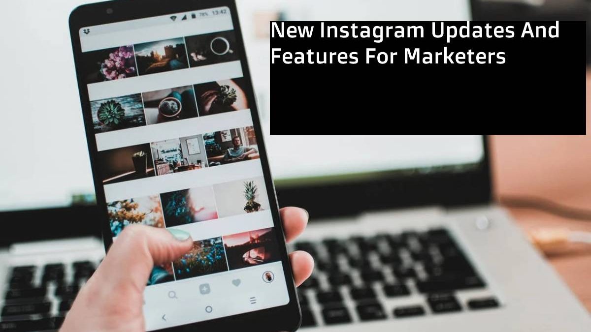 New Instagram Updates And Features For Marketers
