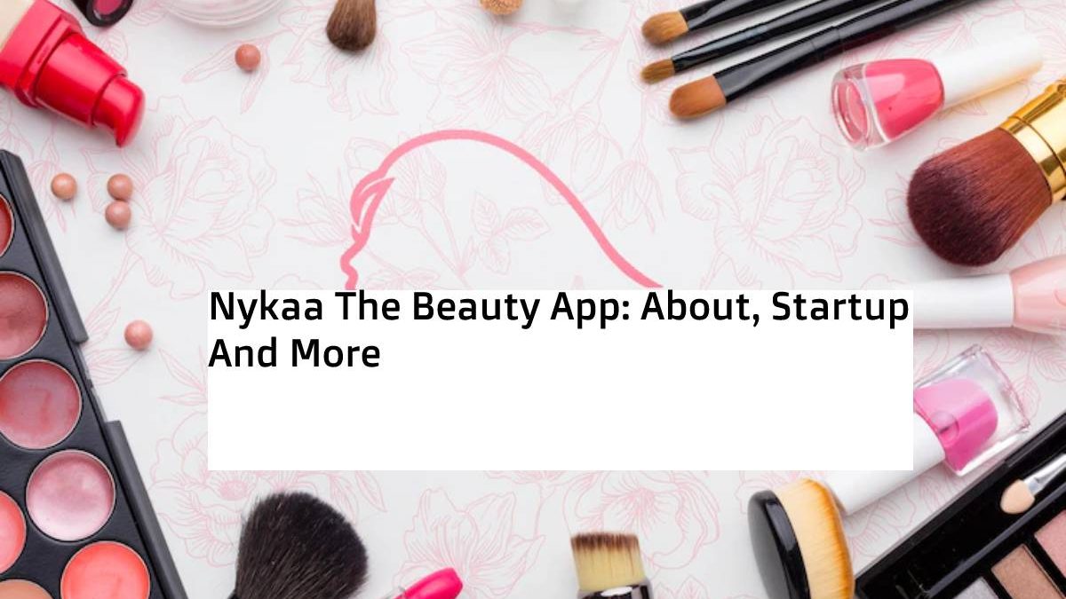 Nykaa The Beauty App: About, Startup And More