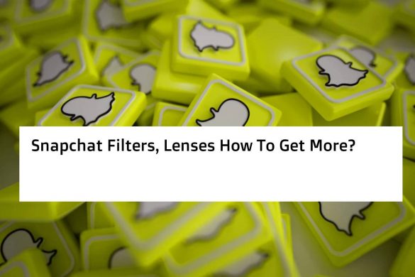 Snapchat Filters, Lenses How To Get More