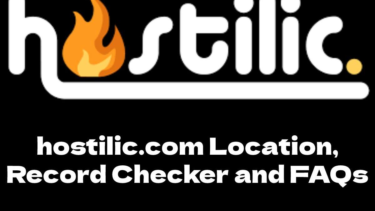 Hostilic.com Location, Record Checker and FAQs [2024]