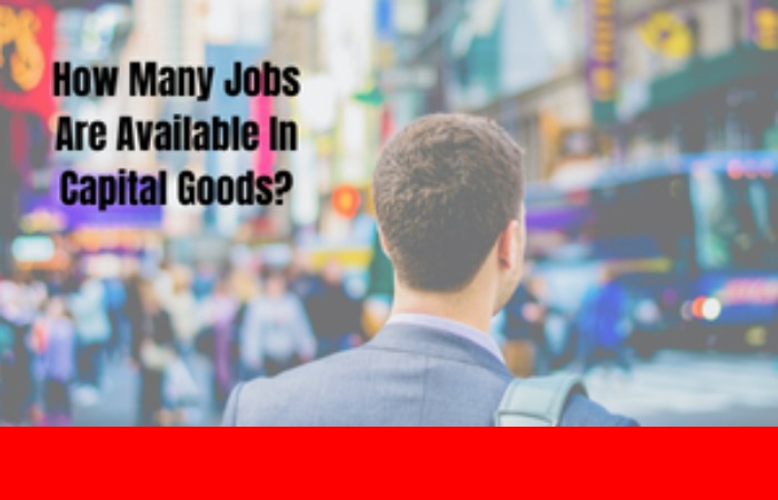 How Many Jobs are Available in Capital Goods  