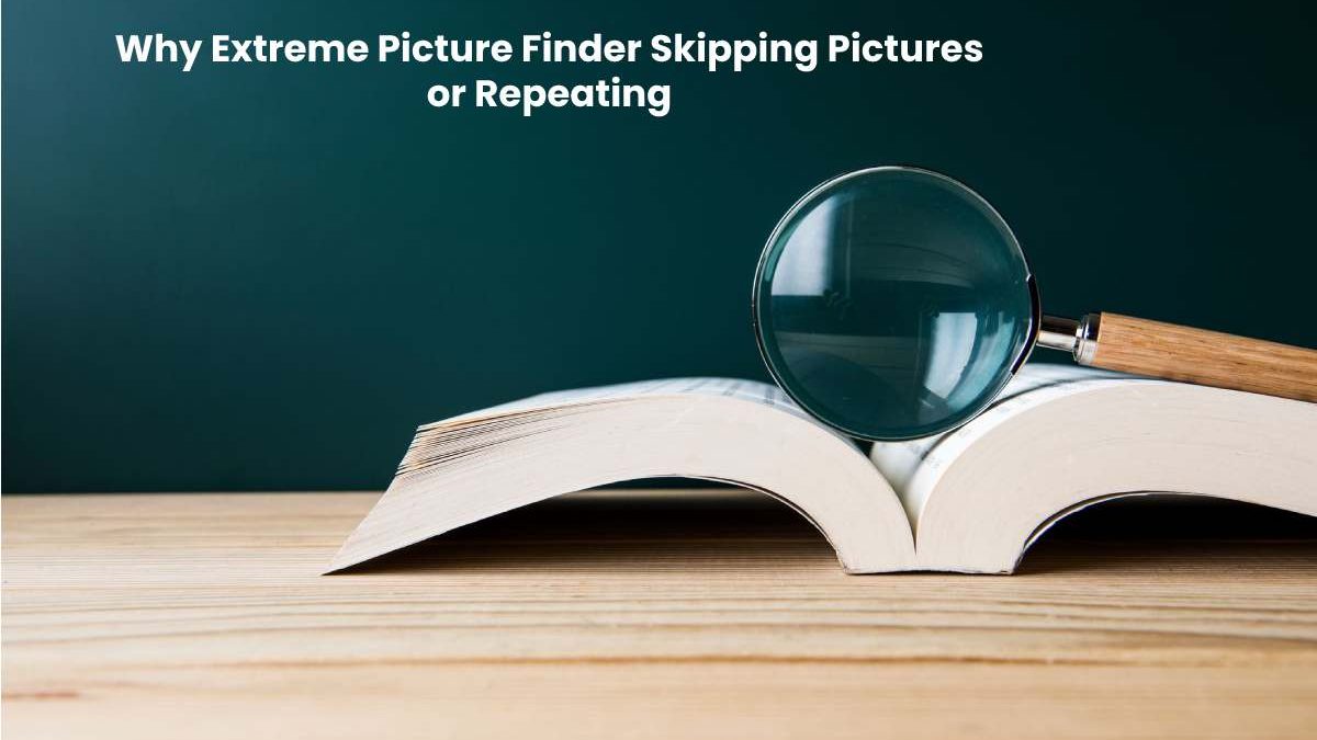 Why Extreme Picture Finder Skipping Pictures or Repeating