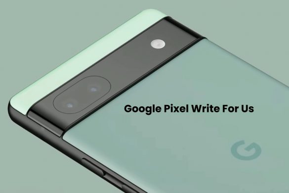 Google Pixel Write For Us